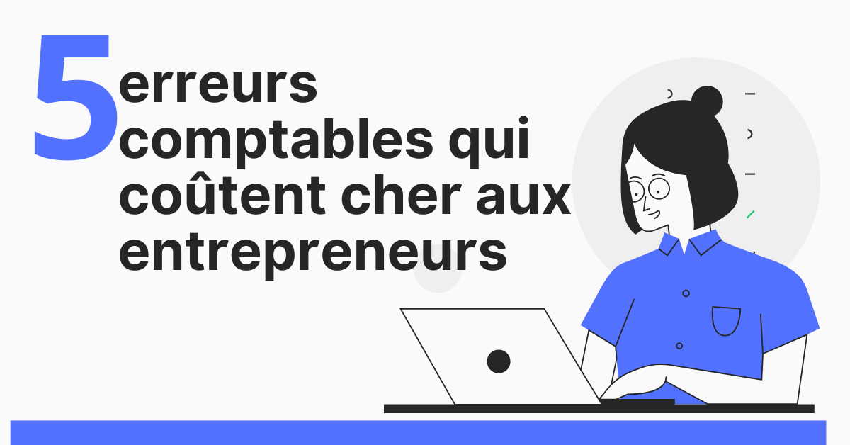 5 erreurs comptables qui coûtent cher aux entrepreneurs