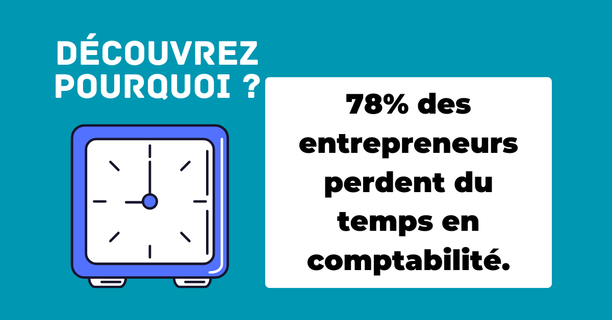 Pourquoi 78% des entrepreneurs perdent trop de temps sur leur comptabilité (et comment y remédier)