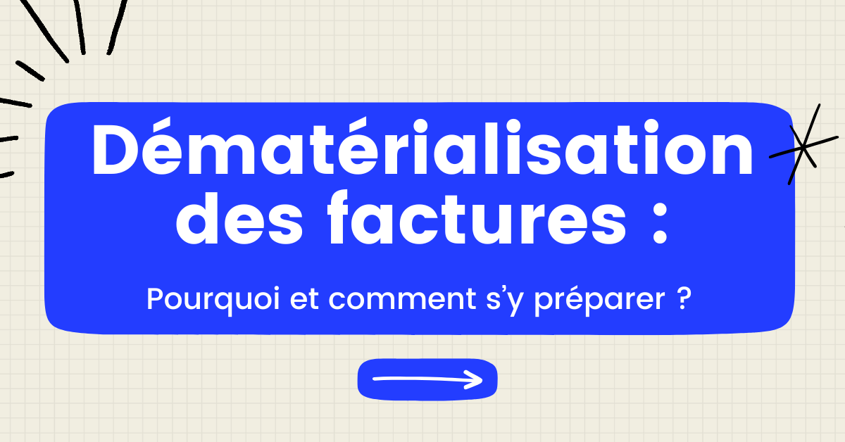 Dématérialisation des factures : Pourquoi et comment s’y préparer ?