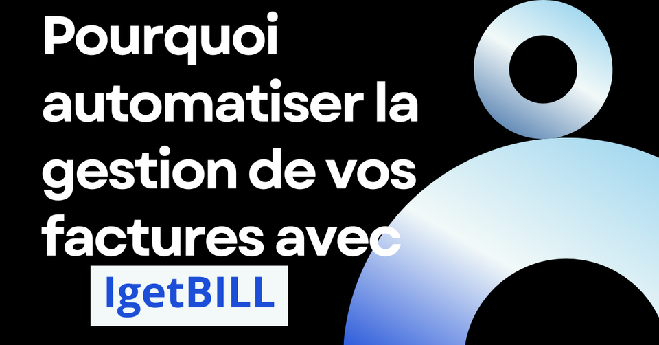 Pourquoi automatiser la gestion de vos factures avec IgetBill ?
